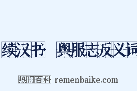 续汉书·舆服志反义词是什么意思的图片